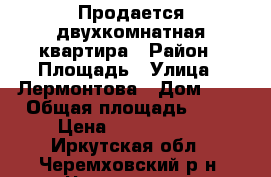 Продается двухкомнатная квартира › Район ­ Площадь › Улица ­ Лермонтова › Дом ­ 1 › Общая площадь ­ 52 › Цена ­ 1 130 000 - Иркутская обл., Черемховский р-н, Черемхово г. Недвижимость » Квартиры продажа   . Иркутская обл.